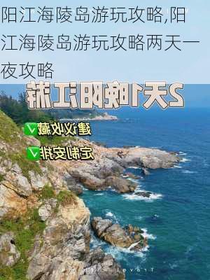 阳江海陵岛游玩攻略,阳江海陵岛游玩攻略两天一夜攻略