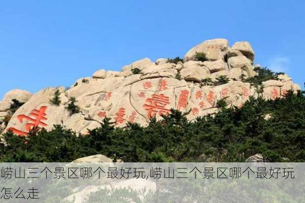 崂山三个景区哪个最好玩,崂山三个景区哪个最好玩怎么走