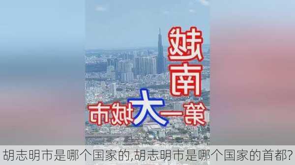 胡志明市是哪个国家的,胡志明市是哪个国家的首都?