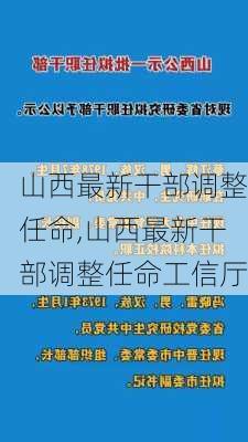 山西最新干部调整任命,山西最新干部调整任命工信厅