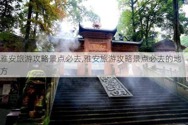 雅安旅游攻略景点必去,雅安旅游攻略景点必去的地方