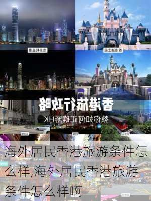 海外居民香港旅游条件怎么样,海外居民香港旅游条件怎么样啊