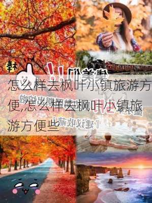 怎么样去枫叶小镇旅游方便,怎么样去枫叶小镇旅游方便些