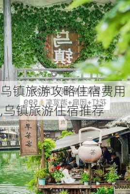 乌镇旅游攻略住宿费用,乌镇旅游住宿推荐