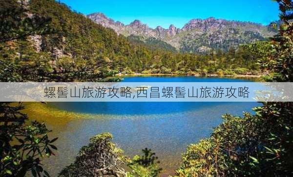 螺髻山旅游攻略,西昌螺髻山旅游攻略