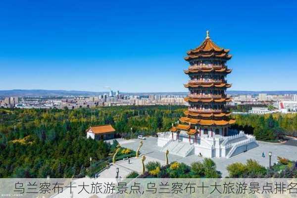 乌兰察布十大旅游景点,乌兰察布十大旅游景点排名