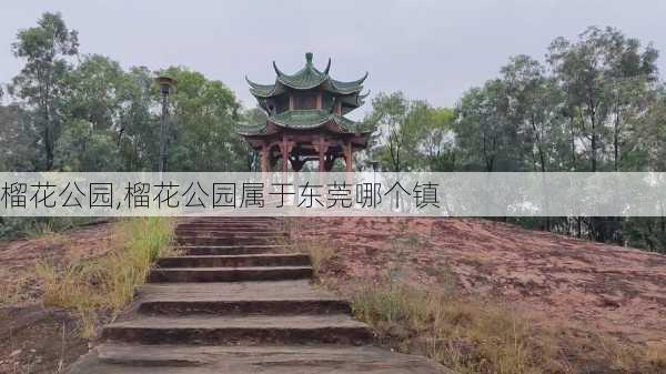 榴花公园,榴花公园属于东莞哪个镇