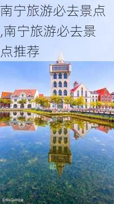 南宁旅游必去景点,南宁旅游必去景点推荐