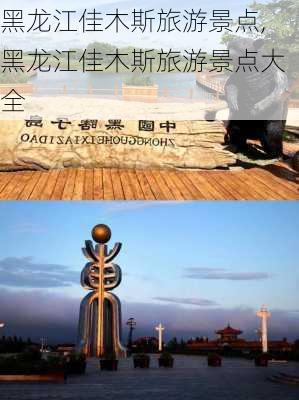 黑龙江佳木斯旅游景点,黑龙江佳木斯旅游景点大全