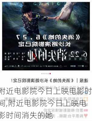 附近电影院今日上映电影时间,附近电影院今日上映电影时间消失的她