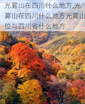 光雾山在四川什么地方,光雾山在四川什么地方光雾山位与四川省什么地方