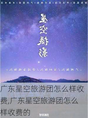 广东星空旅游团怎么样收费,广东星空旅游团怎么样收费的