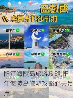 阳江海陵岛旅游攻略,阳江海陵岛旅游攻略必去景点