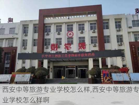 西安中等旅游专业学校怎么样,西安中等旅游专业学校怎么样啊